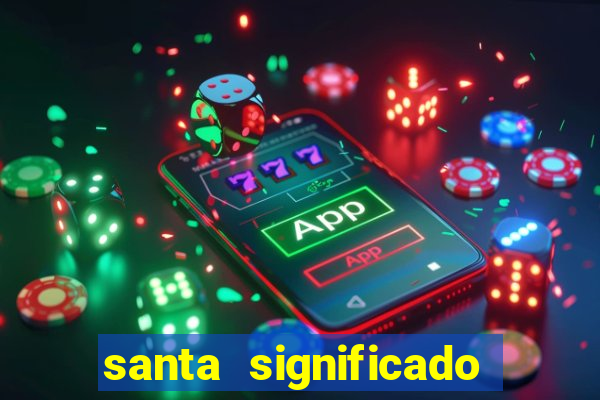 santa significado significado santa kaya